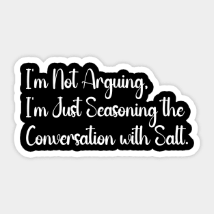 I'm Not Arguing, I'm Just Seasoning the Conversation with Salt. Sticker